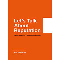 Per Frykman Let's talk about reputation : your greatest professional asset (bok, storpocket, eng)