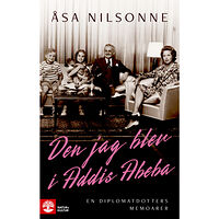 Åsa Nilsonne Den jag blev i Addis Abeba : en diplomatdotters memoarer (inbunden)