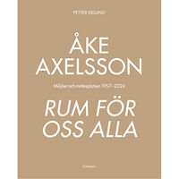 Petter Eklund Åke Axelsson : rum för oss alla. Miljöer och mötesplatser 1957-2023 (inbunden)