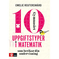 Emelie Reuterswärd 10 uppgiftstyper i matematik gymnasiet som berikar din undervisning (häftad)