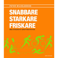 Peter Wilhelmsson Snabbare, starkare, friskare : med integrativ idrottsnutrition (häftad)