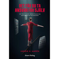 Ingrid Amrén Det får du ta ansvar för själv : en politikers berättelse om ansvar utan skyddsnät (inbunden)