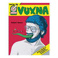 Robert Aman Serier för vuxna : Epix och den svenska serierevolutionen (inbunden)