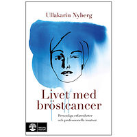 Ullakarin Nyberg Livet med bröstcancer : personliga erfarenheter och professionella insatser (inbunden)