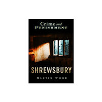 The History Press Ltd Crime and Punishment: Shrewsbury (häftad, eng)