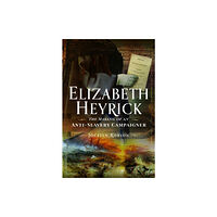 Pen & Sword Books Ltd Elizabeth Heyrick: The Making of an Anti-Slavery Campaigner (inbunden, eng)
