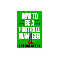 Headline Publishing Group How to Be a Football Manager: Enter the hilarious and crazy world of the gaffer (häftad, eng)