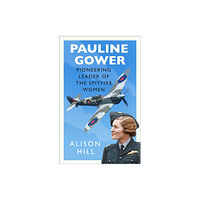 The History Press Ltd Pauline Gower, Pioneering Leader of the Spitfire Women (inbunden, eng)