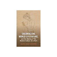 Cambridge University Press Colonialism, World Literature, and the Making of the Modern Culture of Letters (inbunden, eng)