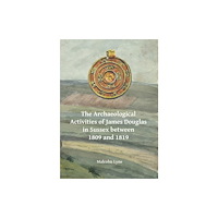 Archaeopress The Archaeological Activities of James Douglas in Sussex between 1809 and 1819 (häftad, eng)
