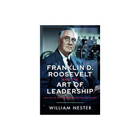 Pen & Sword Books Ltd Franklin D. Roosevelt and the Art of Leadership (inbunden, eng)