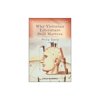John Wiley And Sons Ltd Why Victorian Literature Still Matters (häftad, eng)
