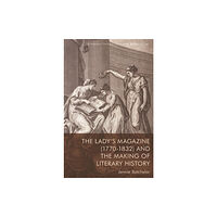 Edinburgh university press The Lady’s Magazine (1770–1832) and the Making of Literary History (häftad, eng)