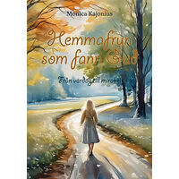 Monica Kajonius Hemmafrun som fann Gud : från vardag till mirakel (inbunden)