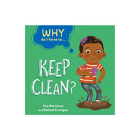 Hachette Children's Group Why Do I Have To ...: Keep Clean? (häftad, eng)