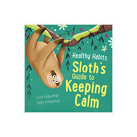 Hachette Children's Group Healthy Habits: Sloth's Guide to Keeping Calm (inbunden, eng)