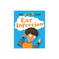 Hachette Children's Group Get Better Soon!: Ear Infection (häftad, eng)