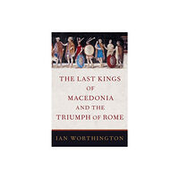 Oxford University Press Inc The Last Kings of Macedonia and the Triumph of Rome (inbunden, eng)