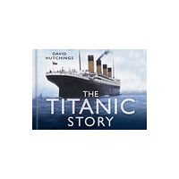 The History Press Ltd The Titanic Story (inbunden, eng)
