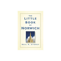 The History Press Ltd The Little Book of Norwich (inbunden, eng)
