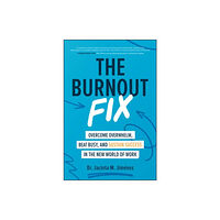 McGraw-Hill Education The Burnout Fix: Overcome Overwhelm, Beat Busy, and Sustain Success in the New World of Work (inbunden, eng)