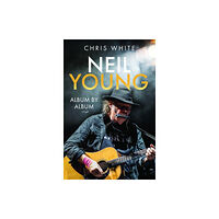 Pen & Sword Books Ltd Neil Young: Album by Album (inbunden, eng)