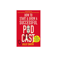 Little, Brown Book Group How to Start and Grow a Successful Podcast (häftad, eng)