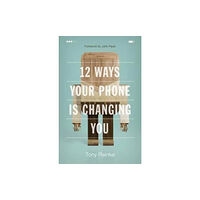 Crossway Books 12 Ways Your Phone Is Changing You (häftad, eng)