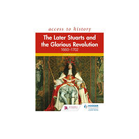 Hachette Learning Access to History: The Later Stuarts and the Glorious Revolution 1660-1702 (häftad, eng)