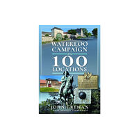 Pen & Sword Books Ltd The Waterloo Campaign in 100 Locations (inbunden, eng)