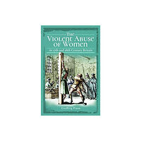 Pen & Sword Books Ltd The Violent Abuse of Women in 17th and 18th Century Britain (häftad, eng)