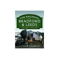 Pen & Sword Books Ltd The Railways of Bradford and Leeds (inbunden, eng)