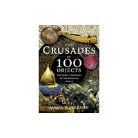 Pen & Sword Books Ltd The Crusades in 100 Objects (inbunden, eng)