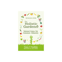 The Mercier Press The Holistic Gardener: Natural Cures for Common Ailments (häftad, eng)