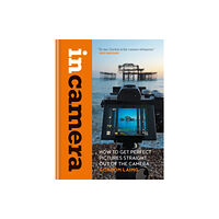Octopus publishing group In Camera: How to Get Perfect Pictures Straight Out of the Camera (inbunden, eng)