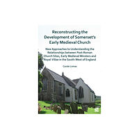 Archaeopress Reconstructing the Development of Somerset’s Early Medieval Church (häftad, eng)