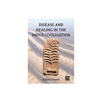Archaeopress Disease and Healing in the Indus Civilisation (häftad, eng)