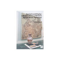 Archaeopress Spectacle and Display: A Modern History of Britain’s Roman Mosaic Pavements (häftad, eng)