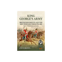 Helion & Company King George's Army - British Regiments and the Men Who Led Them 1793-1815 Volume 1 (häftad, eng)