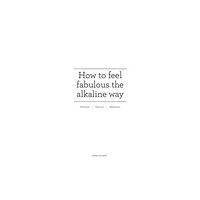 The Self-Publishing Partnership Ltd How to feel fabulous the alkaline way (inbunden, eng)