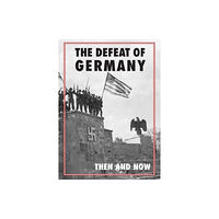 Pen & Sword Books Ltd Defeat of Germany: Then and Now (inbunden, eng)