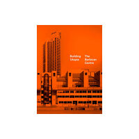 Batsford Building Utopia: The Barbican Centre (inbunden, eng)