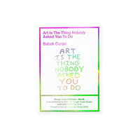 Rough Trade Books Art Is The Thing Nobody Asked You To Do (RT#47) (häftad, eng)