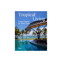 Rizzoli Tropical Living: Dream Houses in Punta Cana (inbunden, eng)