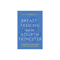 Headline Publishing Group Breastfeeding and the Fourth Trimester (häftad, eng)