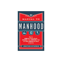 Baker publishing group The Manual to Manhood – How to Cook the Perfect Steak, Change a Tire, Impress a Girl & 97 Other Skills You Need to Survi...