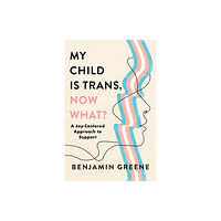 Bloomsbury Publishing PLC My Child Is Trans, Now What? (inbunden, eng)