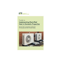 Institution of Engineering and Technology Guide to Implementing Electrified Heat in Domestic Properties (häftad, eng)