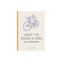 Orion Publishing Co How to Build a Bike (in a Weekend) (inbunden, eng)