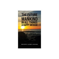 Austin Macauley Publishers The Future of Mankind: In All Things a Happy Medium (häftad, eng)
